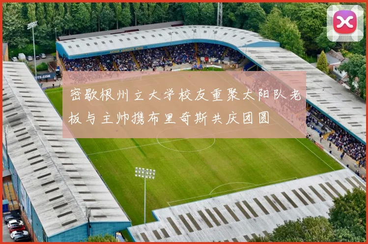 密歇根州立大学校友重聚太阳队老板与主帅携布里奇斯共庆团圆
